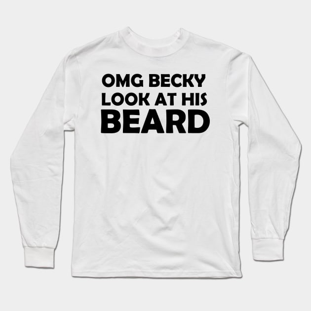 OMG BECKY LOOK AT HIS BEARD Long Sleeve T-Shirt by creativitythings 